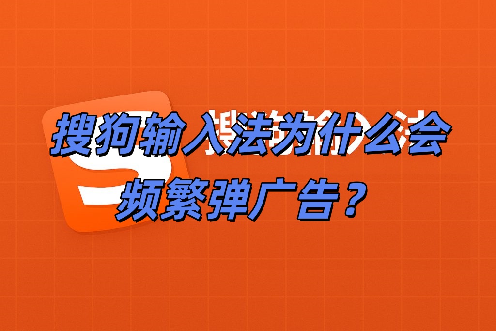搜狗输入法为什么会频繁弹广告？